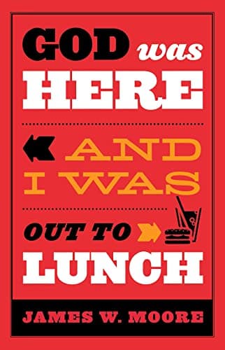 Book cover for God Was Here and I Was Out to Lunch by Moore, James W.
