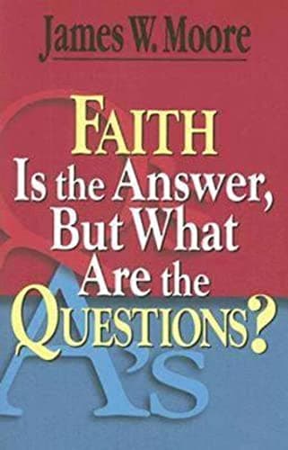 Book cover for Faith Is the Answer, But What Are the Questions? by Moore, James W.