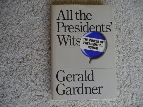 Book cover for All the Presidents' Wits: The Power of Presidential Humor by Gardner, Gerald C.