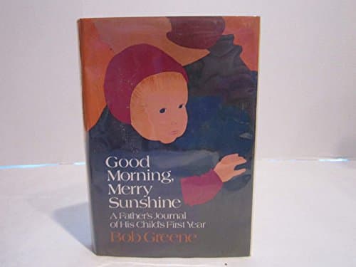 Book cover for Good Morning, Merry Sunshine: A Father's Journal of His Child's First Year by Greene, Bob