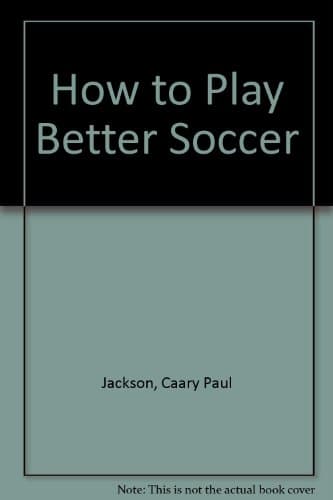 Book cover for How to Play Better Soccer by Jackson, Caary Paul