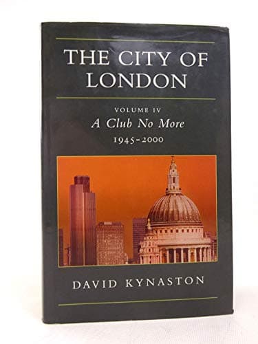 Book cover for The City of London Volume 4: A Club No More 1945-2000 by Kynaston, David