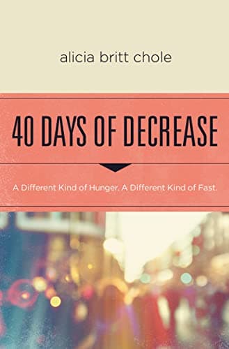 Book cover for 40 Days of Decrease: A Different Kind of Hunger. A Different Kind of Fast. by Chole, Alicia Britt