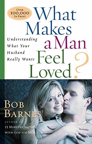 Book cover for What Makes a Man Feel Loved: Understanding What Your Husband Really Wants by Barnes, Bob