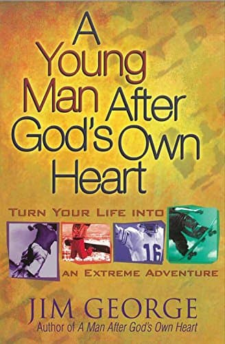 Book cover for A Young Man After God's Own Heart: Turn Your Life into an Extreme Adventure by George, Jim
