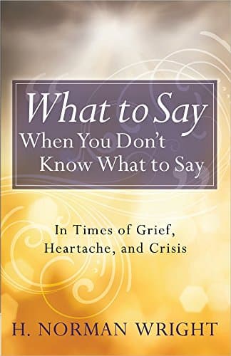 Book cover for What to Say When You Don't Know What to Say: In Times of Grief, Heartache, and Crisis by Wright, H. Norman