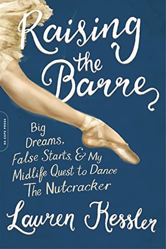 Book cover for Raising the Barre: Big Dreams, False Starts, and My Midlife Quest to Dance the Nutcracker by Kessler, Lauren
