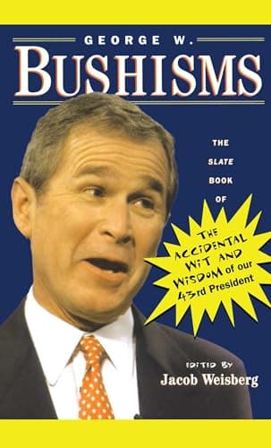 Book cover for George W. Bushisms: The Slate Book of Accidental Wit and Wisdom of Our 43rd President by Weisberg, Jacob