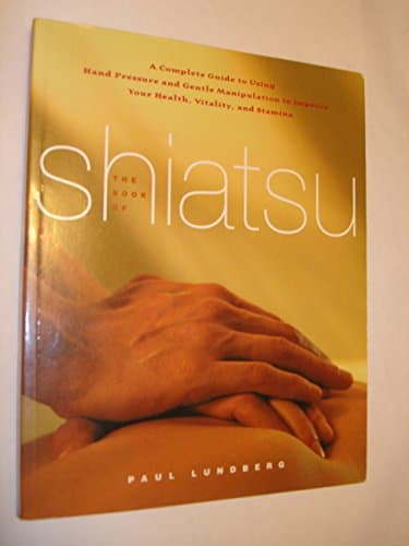 Book cover for The Book of Shiatsu: A Complete Guide to Using Hand Pressure and Gentle Manipulation to Improve Your Health, Vitality and Stamina by Lundberg, Paul
