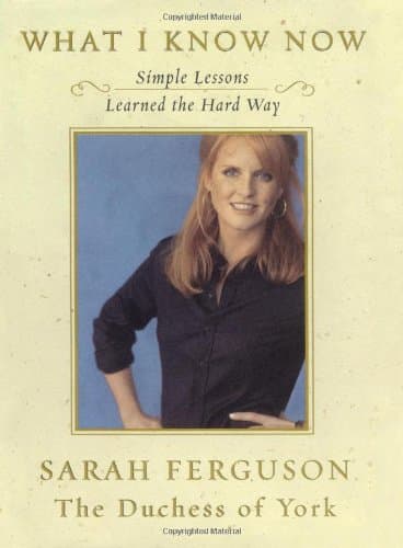 Book cover for What I Know Now: Simple Lessons Learned the Hard Way by Ferguson, Sarah  The Duchess of York
