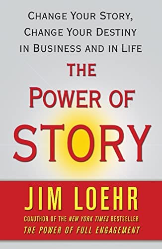 Book cover for The Power of Story: Change Your Story, Change Your Destiny in Business and in Life by Loehr, Jim