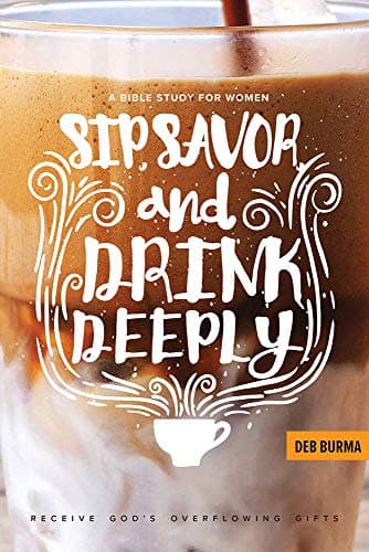 Book cover for Sip, Savor, and Drink Deeply: A Bible Study for Women: Receive God's Overflowing Gifts by Burma, Deb