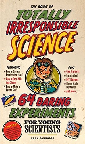 Book cover for The Book of Totally Irresponsible Science: 64 Daring Experiments for Young Scientists by Connolly, Sean