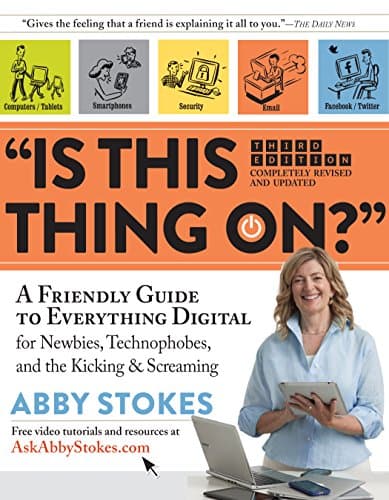 Book cover for "Is This Thing On?": A Friendly Guide to Everything Digital for Newbies, Technophobes, and the Kicking & Screaming by Stokes, Abby