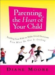 Book cover for Parenting the Heart of Your Child: Teaching Your Kids to Make Good Decisions Even When No One Is Looking by Moore, Diane