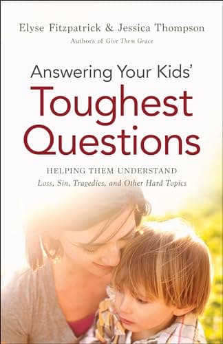 Book cover for Answering Your Kids' Toughest Questions: Helping Them Understand Loss, Sin, Tragedies, and Other Hard Topics by Elyse Fitzpatrick