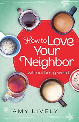 Book cover for How to Love Your Neighbor Without Being Weird by Lively, Amy