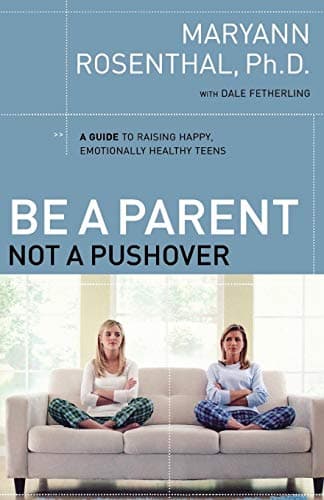 Book cover for Be a Parent, Not a Pushover: A Guide to Raising Happy, Emotionally Healthy Teens by Rosenthal, Dr. Maryann