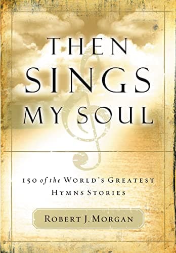 Book cover for Then Sings My Soul: 150 of the World's Greatest Hymn Stories by Morgan, Robert J.