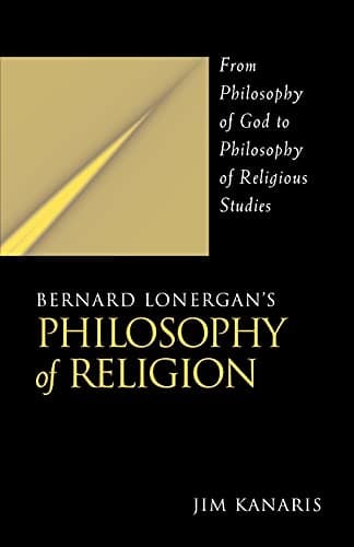 Book cover for Bernard Lonergan's Philosophy of Religion: From Philosophy of God to Philosophy of Religious Studies by Kanaris, Jim