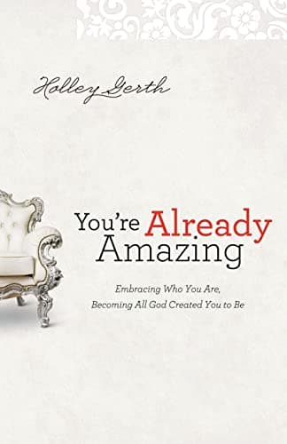 Book cover for You're Already Amazing: Embracing Who You Are, Becoming All God Created You to Be by Holley Gerth