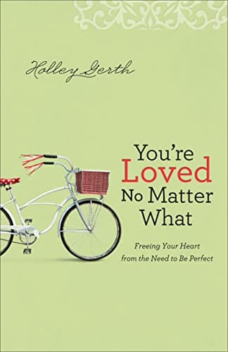 Book cover for You're Loved No Matter What: Freeing Your Heart from the Need to Be Perfect by Holley Gerth