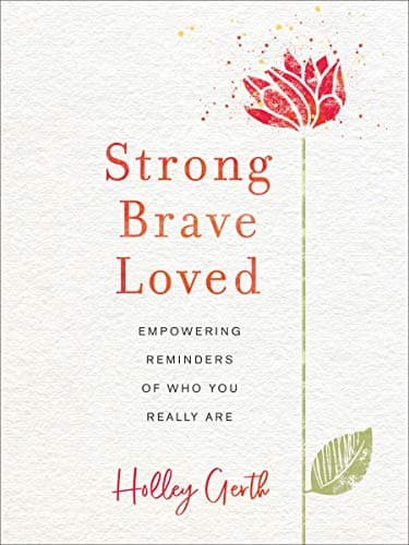 Book cover for Strong, Brave, Loved: Empowering Reminders of Who You Really Are by Holley Gerth