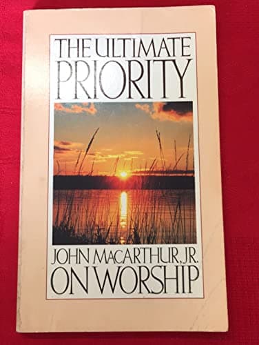 Book cover for The Ultimate Priority: John Macarthur, Jr. on Worship by MacArthur, John F.