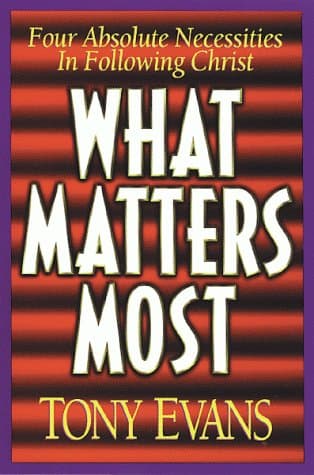 Book cover for What Matters Most: Four Absolute Necessities in Following Christ by Evans, Tony
