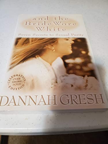 Book cover for And the Bride Wore White: Seven Secrets to Sexual Purity by Gresh, Dannah K.