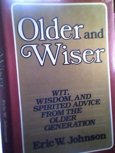 Book cover for Older and Wiser: Wit, Wisdom and Spirited Advice from the Older Generation by Johnson, Eric W.