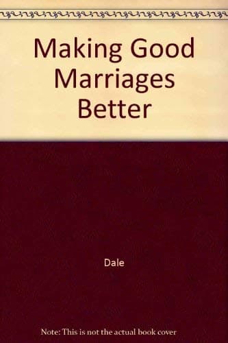 Book cover for Making Good Marriages Better by Dale