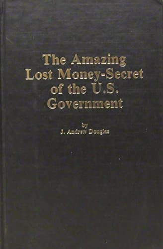Book cover for The amazing lost money-secret of the U.S. Government by Douglas, J. Andrew