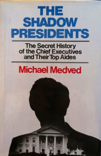 Book cover for The Shadow Presidents: The Secret History of the Chief Executives and Their Top Aides by Medved, Michael