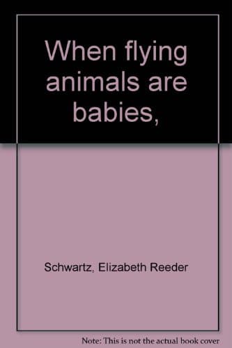 Book cover for When flying animals are babies, by Schwartz, Elizabeth Reeder