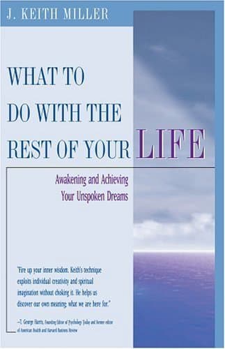 Book cover for What To Do With The Rest Of Your Life: Awakening And Achieving Your Unspoken Dreams by Miller, J. Keith