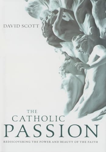 Book cover for The Catholic Passion: Rediscovering the Power and Beauty of the Faith by Scott, David