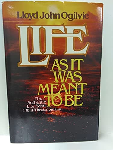 Book cover for Life As It Was Meant To Be: The Authentic Life from I & II Thessalonians by Ogilvie, Lloyd John