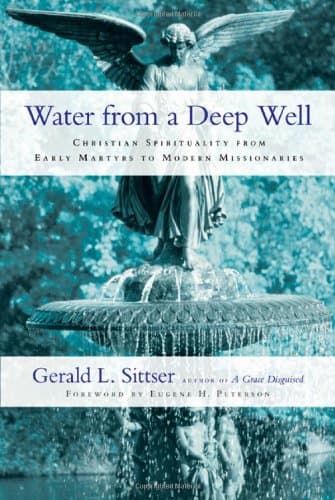 Book cover for Water from a Deep Well: Christian Spirituality from Early Martyrs to Modern Missionaries by Gerald Lawson Sittser