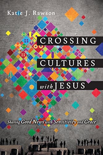 Book cover for Crossing Cultures with Jesus: Sharing Good News with Sensitivity and Grace by Rawson, Katie J.