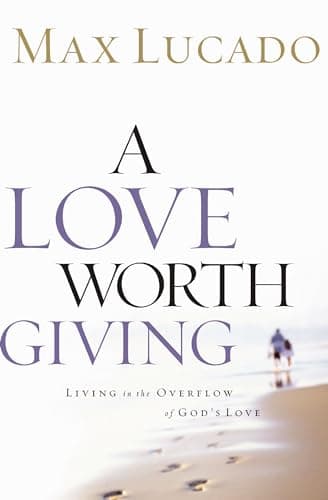 Book cover for A Love Worth Giving: Living in the Overflow of God's Love by Lucado, Max