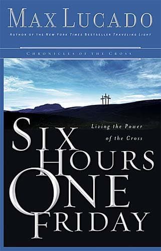 Book cover for Six Hours One Friday: Chronicles of the Cross (Chronicles of the Cross, 2) by Lucado, Max
