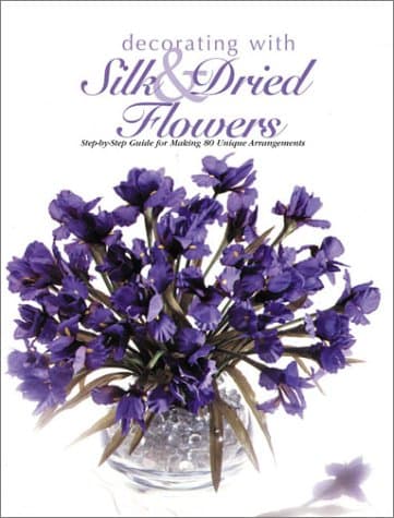 Book cover for Decorating With Silk & Dried Flowers : 80 Arrangements Using Floral Materials of All Kinds (Arts & Crafts for Home Decorating Series) by The Editors of Creative Publishing international