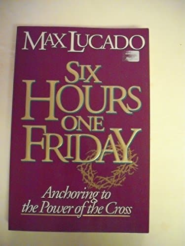 Book cover for Six Hours One Friday: Anchoring to the Power of the Cross (Chronicles of the Cross) by Lucado, Max