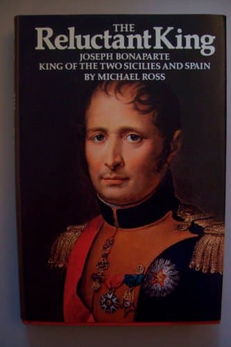 Book cover for The reluctant king: Joseph Bonaparte, King of the two Sicilies and Spain by Ross, Michael