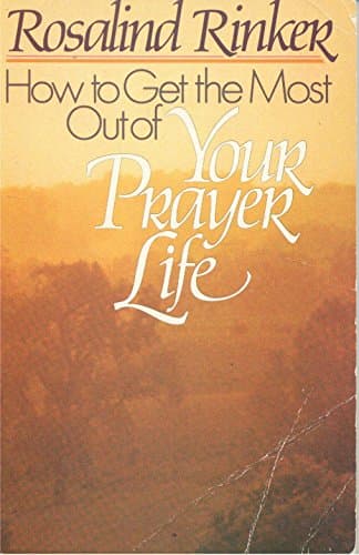 Book cover for How to Get the Most Out of Your Prayer Life by Rinker, Rosalind
