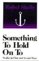 Book cover for Something to Hold on To: Studies in First and Second Peter by Rubel Shelly