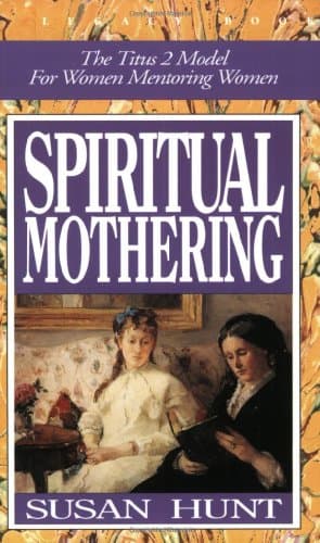 Book cover for Spiritual Mothering: The Titus 2 Model for Women Mentoring Women by Hunt, Susan