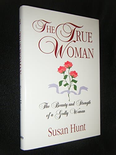 Book cover for The True Woman: The Beauty and Strength of a Godly Woman by Hunt, Susan