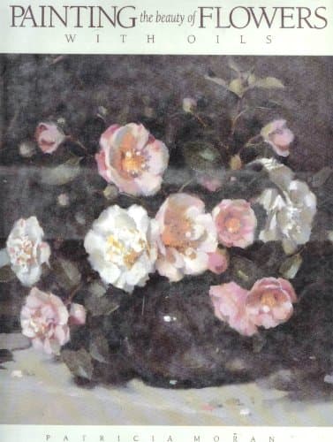 Book cover for Painting the Beauty of Flowers With Oils by Moran, Patricia